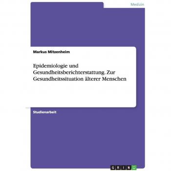 Epidemiologie und Gesundheitsberichterstattung. Zur Gesundheitssituation älterer Menschen
