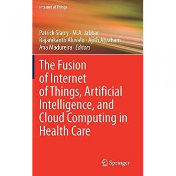 The Fusion of Internet of Things Artificial Intelligence and Cloud Computing in Health Care