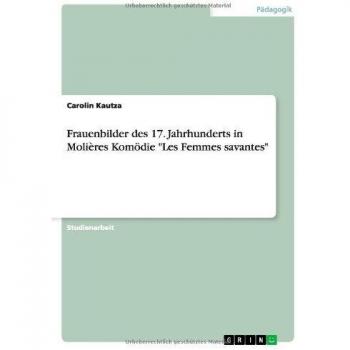 Frauenbilder des 17. Jahrhunderts in Molières Komödie Les Femmes savantes