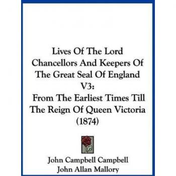 Lives of the Lord Chancellors and Keepers of the Great Seal of England V3: From the Earliest Times Till the Reign of Queen Victoria (1874)