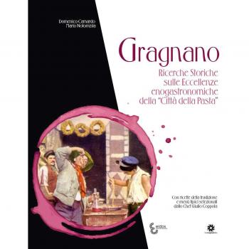 Gragnano. Ricerche storiche sulle eccellenze enogastronomiche della «Città della Pasta»