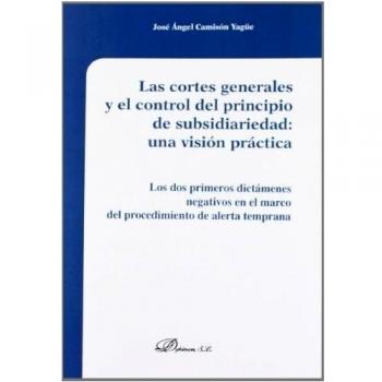 Las cortes generales y el control del principio de subsidiariedad. Una visión práctica: los dos primeros dictámenes negativos en el marco(Tapa blanda).