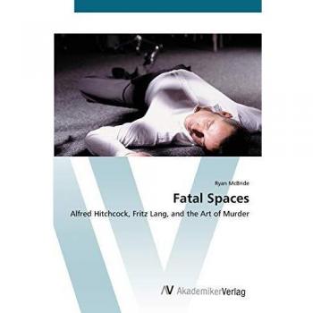 Fatal Spaces: Alfred Hitchcock, Fritz Lang, and the Art of Murder