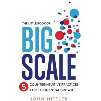 The Little Book of Big Scale: 5 Counterintuitive Practices for Exponential Growth