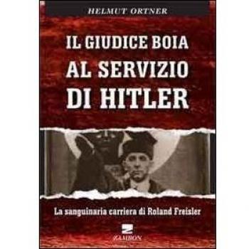 Il giudice boia al servizio di Hitler. La sanguinaria carriera di