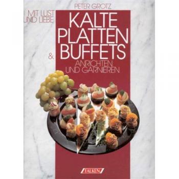 Kalte Platten und Buffets. Mit Lust und Liebe anrichten und garnieren.