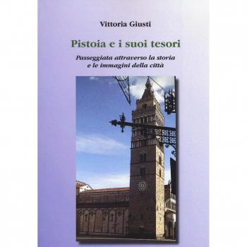 Pistoia e i suoi tesori. Passeggiata attraverso la storia e le immagini della città