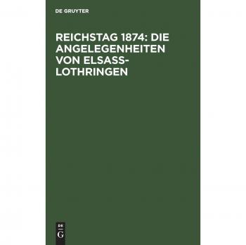 Reichstag 1874: Die Angelegenheiten von Elsaß-Lothringen
