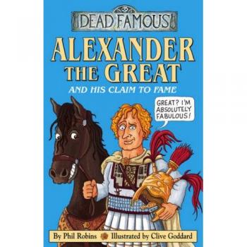Alexander the Great and his Claim to Fame (Dead Famous)