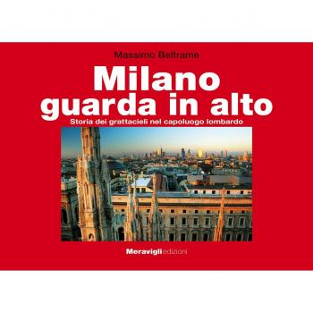 Milano guarda in alto. Storia dei grattacieli nel capoluogo lombardo. Ediz. illustrata