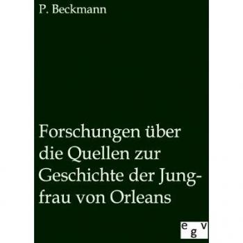 Forschungen über die Quellen zur Geschichte der Jungfrau von Orleans