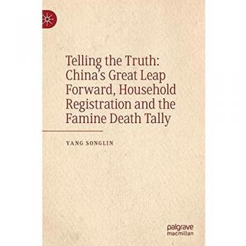 Telling the Truth: China’s Great Leap Forward, Household Registration and the Famine Death Tally: China's Great Leap Forward, Household Registration and Famine Death Tally
