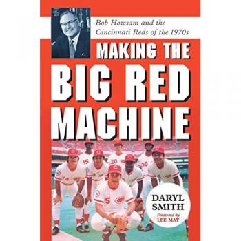 Making the Big Red Machine : Bob Howsam and the Cincinnati Reds of the 1970s, by Daryl Smith