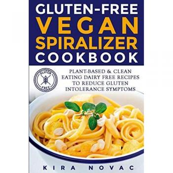 Gluten-Free Vegan Spiralizer Cookbook: Plant-Based & Clean Eating Dairy Free Recipes to Reduce Gluten Intolerance Symptoms (Gluten-Free Recipes Guide, Celiac Disease Cookbook, Band 7)