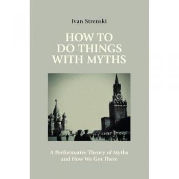 How to Do Things with Myths: A Performative Theory of Myths and How We Got There