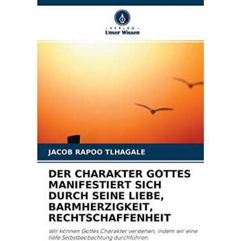 Tlhagale, Jacob Rapoo: DER CHARAKTER GOTTES MANIFESTIERT SICH DURCH SEINE LIEBE, BARMHERZIGKEIT, RECHTSCHAFFENHEIT