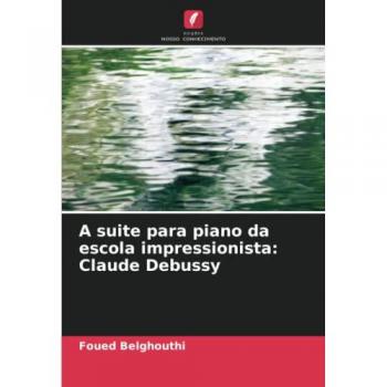 Belghouthi, Foued: A suite para piano da escola impressionista: Claude Debussy