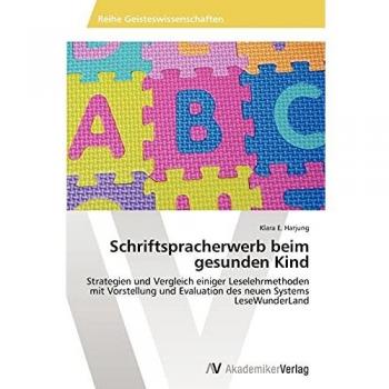 Schriftspracherwerb beim gesunden Kind: Strategien und Vergleich einiger Leselehrmethoden mit Vorstellung und Evaluation des neuen Systems LeseWunderLand