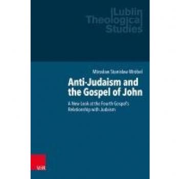 Anti-Judaism and the Gospel of John: A New Look at the Fourth Gospel's Relationship with Judaism