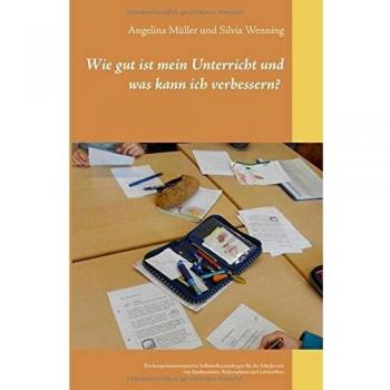 Wie gut ist mein Unterricht und was kann ich verbessern?: Ein kompetenzorientierter Selbstreflexionsbogen für die Schulpraxis von Studierenden, Referendaren und Lehrkräften