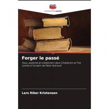 Forger le passé: Faux, pastiche et métafiction dans Chatterton et The Lambs of London de Peter Ackroyd