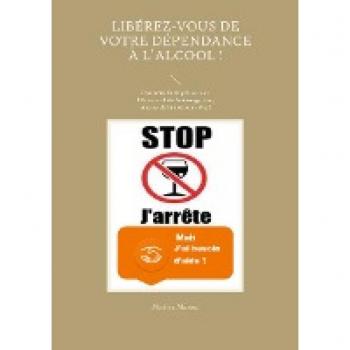 Libérez-vous de votre dépendance à l'alcool !: Demandez l'aide précieuse de l'Univers, allié à l'autosuggestion, et restez définitivement sobre ! (« Les Forces cosmiques au service de votre santé ! »)