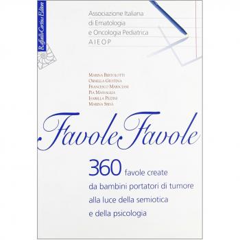 Favole, favole. 360 favole create da bambini portatori di tumore alla luce della semiotica e della psicologia