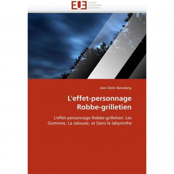 L'effet-personnage Robbe-grilletien: L'effet-personnage Robbe-grilletien: Les Gommes, La Jalousie, et Dans le labyrinthe