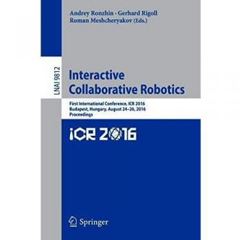 Interactive Collaborative Robotics: First International Conference, ICR 2016, Budapest, Hungary, August 24-26, 2016, Proceedings (Lecture Notes in Computer Science)