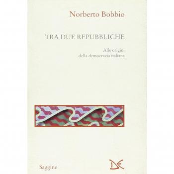 Norberto Bobbio Tra Due Repubbliche. Origine E Svolgimenti Della Democrazia Italiana (Saggine)