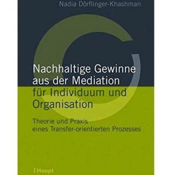 Nachhaltige Gewinne aus der Mediation für Individuum und Organisation: Theorie und Praxis eines Transfer-orientierten Prozesses