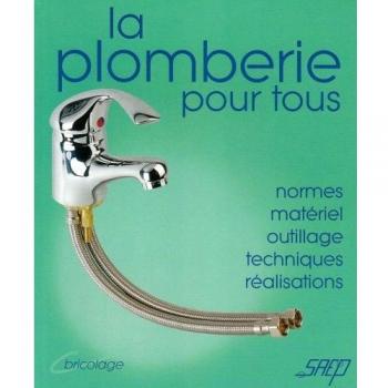 La plomberie pour tous : Connaitre et apprendre, normes, materiel, outillage, technique, realisation