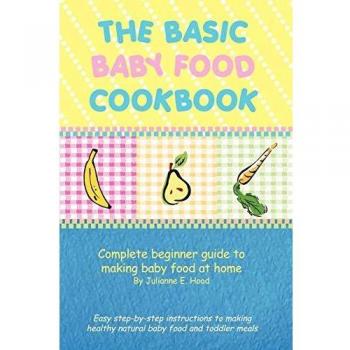 The Basic Baby Food Cookbook: Complete beginner guide to making baby food at home.