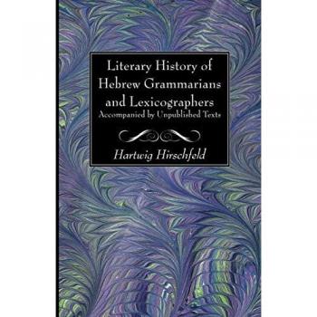 Literary History of Hebrew Grammarians and Lexicographers Accompanied by Unpublished Texts