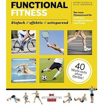 Functional Fitness: Der neue Fitnesstrend für Anfänger, Fortgeschrittene und Profis: einfach / effektiv / zeitsparend