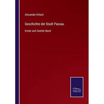 Geschichte der Stadt Passau: Erster und Zweiter Band