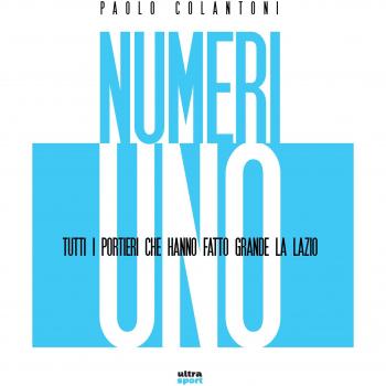 Numeri uno. Tutti i portieri che hanno fatto grande la Lazio