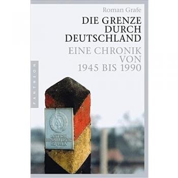 Roman Grafe Die Grenze Durch Deutschland: Eine Chronik Von 1945 Bis 1990