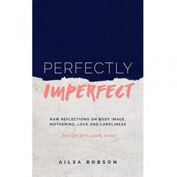 Perfectly Imperfect: Raw reflections on body image, mothering, love and loneliness