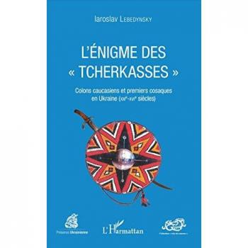 L'énigme des Tcherkasses: Colons caucasiens et premiers cosaques en Ukraine (XIIIe-XVIe siècles)