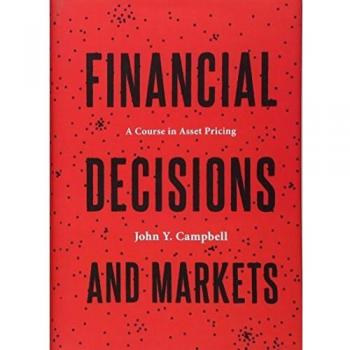 Financial Decisions and Markets: A Course in Asset Pricing by John Campbell