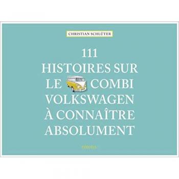 111 Histoires Sur Le Combi Volkswagen À Connaître Absolument