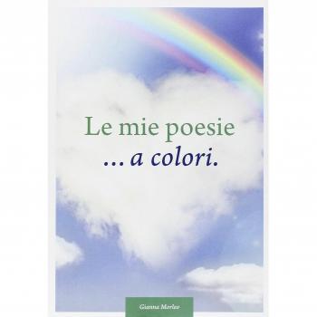 Le mie poesie... a colori. Dedicate alla vita
