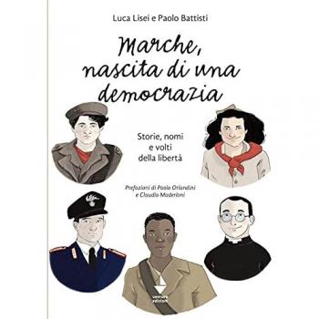Marche, nascita di una democrazia. Storie, nomi e volti della libertà. Nuova ediz.
