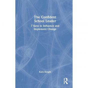 The Confident School Leader: 7 Keys to Influence and Implement Change