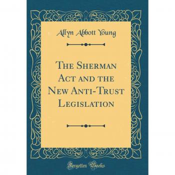The Sherman Act and the New Anti-Trust Legislation