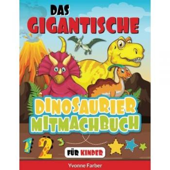 Das gigantische Dinosaurier Mitmachbuch für Kinder: Dino Vorschulbuch mit Buchstaben, Zahlen, Rätseln und vielen mehr