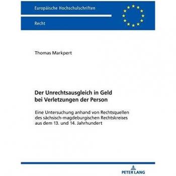 Der Unrechtsausgleich in Geld bei Verletzungen der Person: Eine Untersuchung anhand von Rechtsquellen des sächsisch-magdeburgischen Rechtskreises aus ... Hochschulschriften Recht, Band 6076)