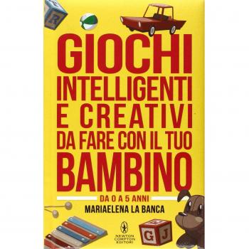 Giochi intelligenti e creativi da fare con il tuo bambino. Da 0 a 5 anni