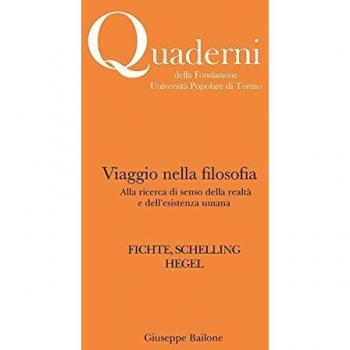 Viaggio nella filosofia. Alla ricerca di senso della realtà e dell'esistenza umana. Fichte, Schelling, Hegel
